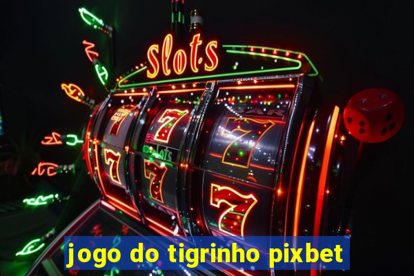 jogo do tigrinho pixbet